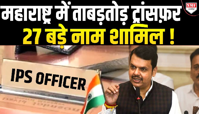 एक्शन मोड में Fadnavis ! Maharashtra में ताबड़तोड़ कई बड़े अफसरों के तबादले !