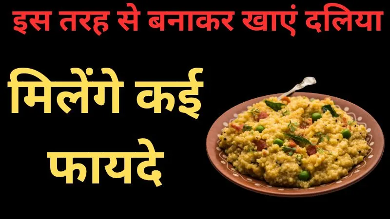 कंट्रोल में रहेगा वजन, कोलेस्ट्रॉल का खतरा होगा कम, इस तरह से बनाकर खाएं दलिया, मिलेंगे कई फायदे