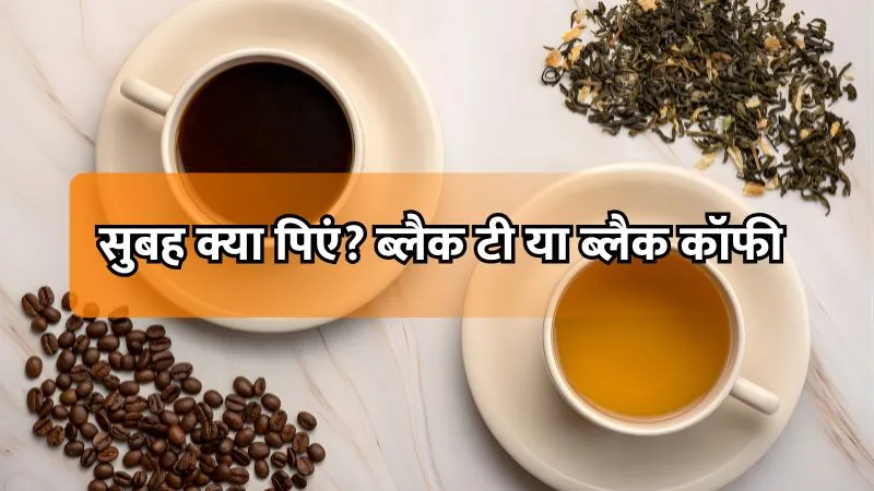 ब्लैक टी या ब्लैक कॉफी, आपकी मॉर्निंग रूटीन के लिए कौन है सही एनर्जी बूस्टर? जानें हेल्थ एक्सपर्ट की राय!