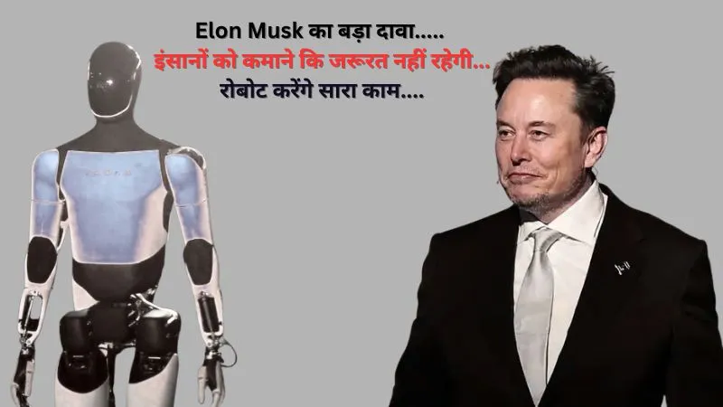 Elon Musk का बड़ा दावा, इंसानों को कमाने कि जरूरत नहीं रहेगी, रोबोट करेंगे सारा काम....