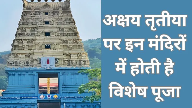 अक्षय तृतीया पर भारत के इन मंदिरों में होती है विशेष पूजा, चंदन लेपन से लेकर लगाया जाता है पायसम का भोग