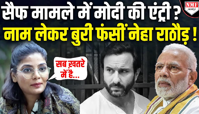 सैफ मामले में मोदी की एंट्री ! नाम लेकर बुरी फंसीं नेहा राठौड़ !