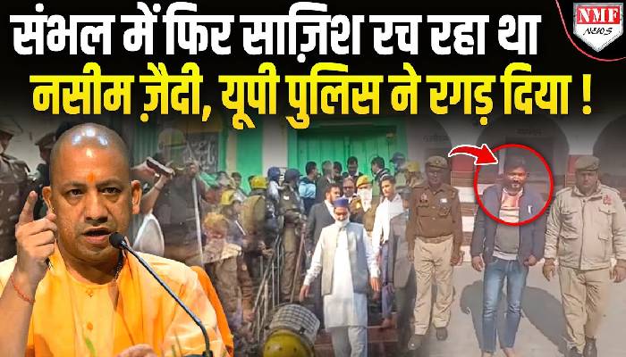 संभल में फिर साज़िश रच रहा था नसीम ज़ैदी, यूपी पुलिस ने रगड़ दिया !