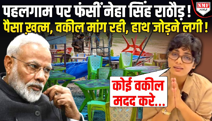 पहलगाम पर फंसीं नेहा सिंह राठौड़ ! पैसा ख़त्म, वकील मांग रही, हाथ जोड़ने लगी !
