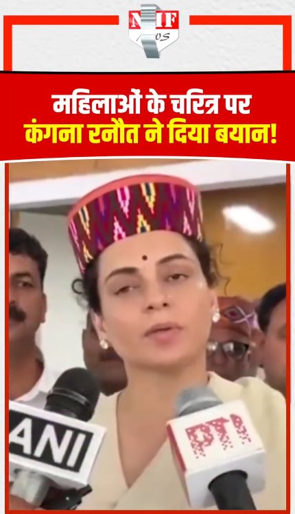 महिलाओं के चरित्र पर कंगना रनौत ने दिया बयान!